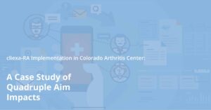 Read more about the article cliexa-RA Implementation in Colorado Arthritis Center: A Case Study of Quadruple Aim Impacts