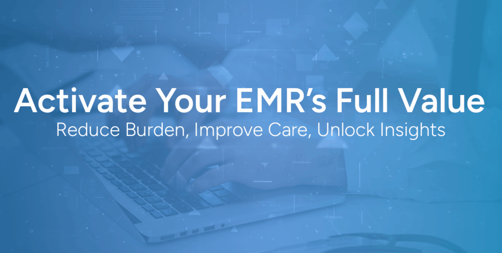 You’ve Invested in the EMR. Now It’s Time to Activate Its Full Value